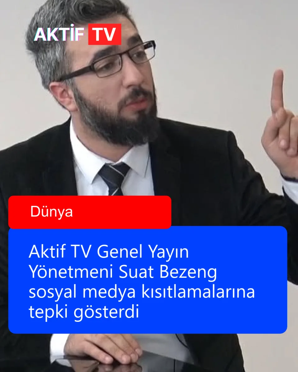 Aktif TV Genel Yayın Yönetmeni Suat Bezeng sosyal medya kısıtlamalarına tepki gösterdi