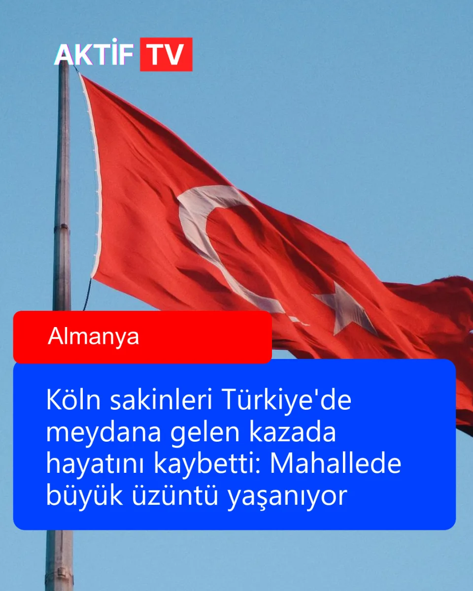 Köln sakinleri Türkiye'de meydana gelen kazada hayatını kaybetti: Mahallede büyük üzüntü yaşanıyor