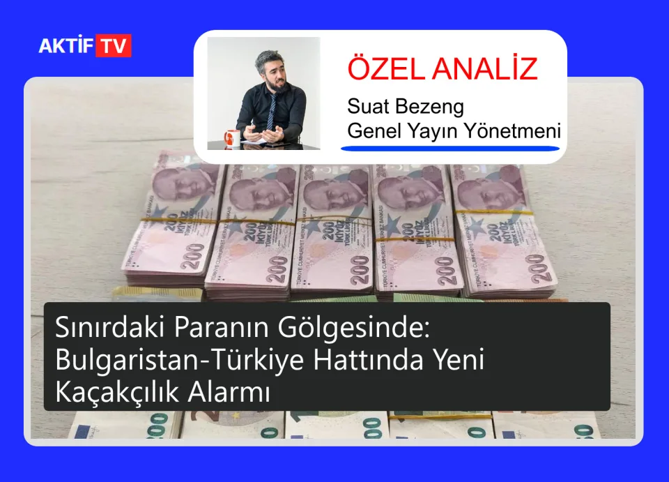 Sınırdaki Paranın Gölgesinde: Bulgaristan-Türkiye Hattında Yeni Kaçakçılık Alarmı