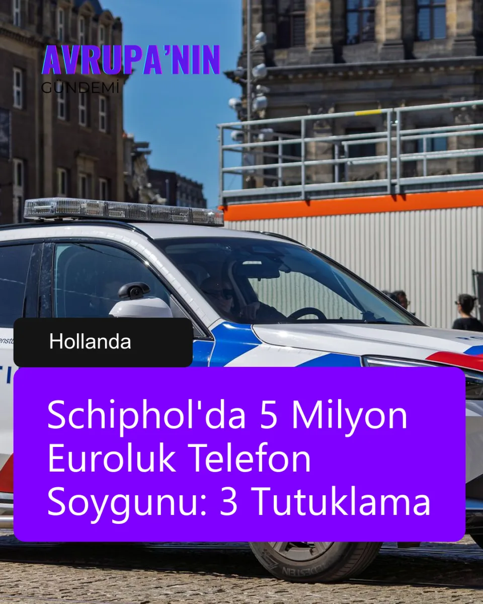 Schiphol'da 5 Milyon Euroluk Telefon Soygunu: 3 Tutuklama