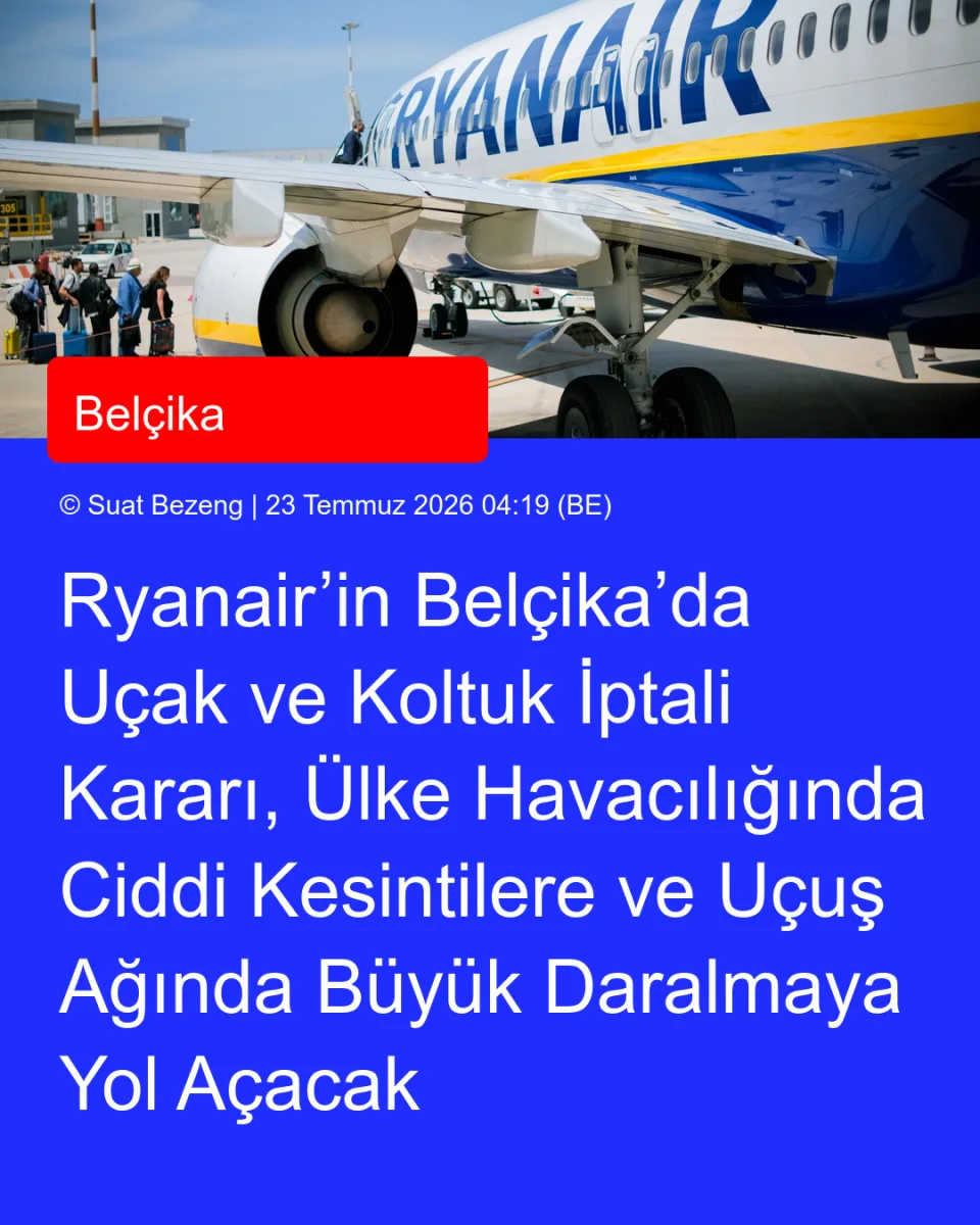 Ryanair’in Belçika’da Uçak ve Koltuk İptali Kararı, Ülke Havacılığında Ciddi Kesintilere ve Uçuş Ağında Büyük Daralmaya Yol Açacak