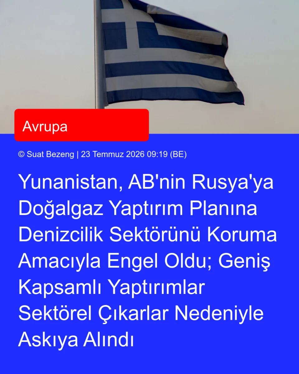 Yunanistan, AB'nin Rusya'ya Doğalgaz Yaptırım Planına Denizcilik Sektörünü Koruma Amacıyla Engel Oldu; Geniş Kapsamlı Yaptırımlar Sektörel Çıkarlar Nedeniyle Askıya Alındı