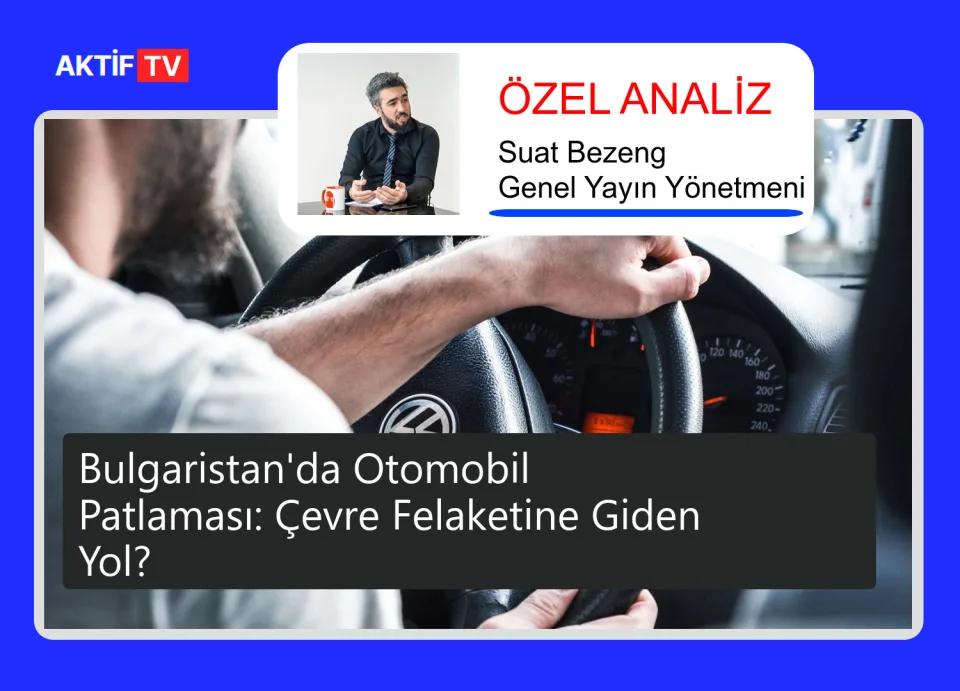 Bulgaristan'da Otomobil Patlaması: Çevre Felaketine Giden Yol?