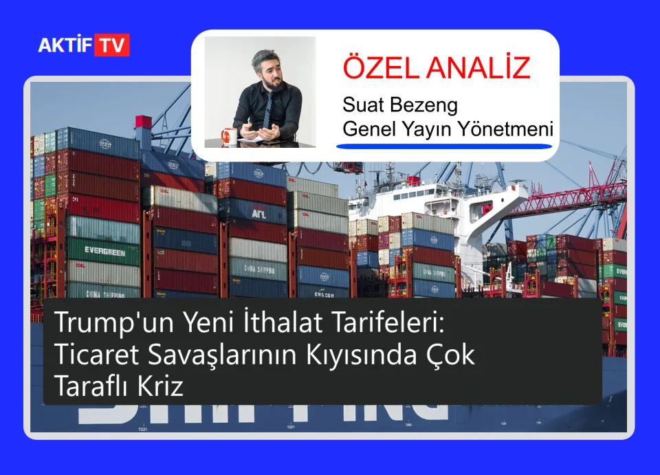 Trump'un Yeni İthalat Tarifeleri: Ticaret Savaşlarının Kıyısında Çok Taraflı Kriz