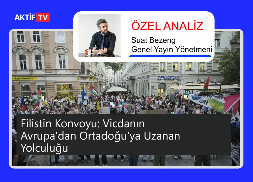 Filistin Konvoyu: Vicdanın Avrupa'dan Ortadoğu'ya Uzanan Yolculuğu