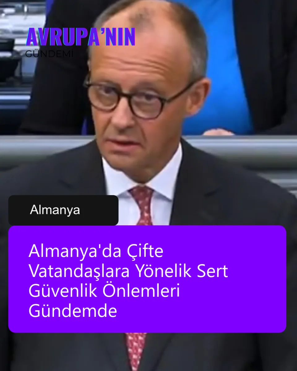 Almanya'da Çifte Vatandaşlara Yönelik Sert Güvenlik Önlemleri Gündemde