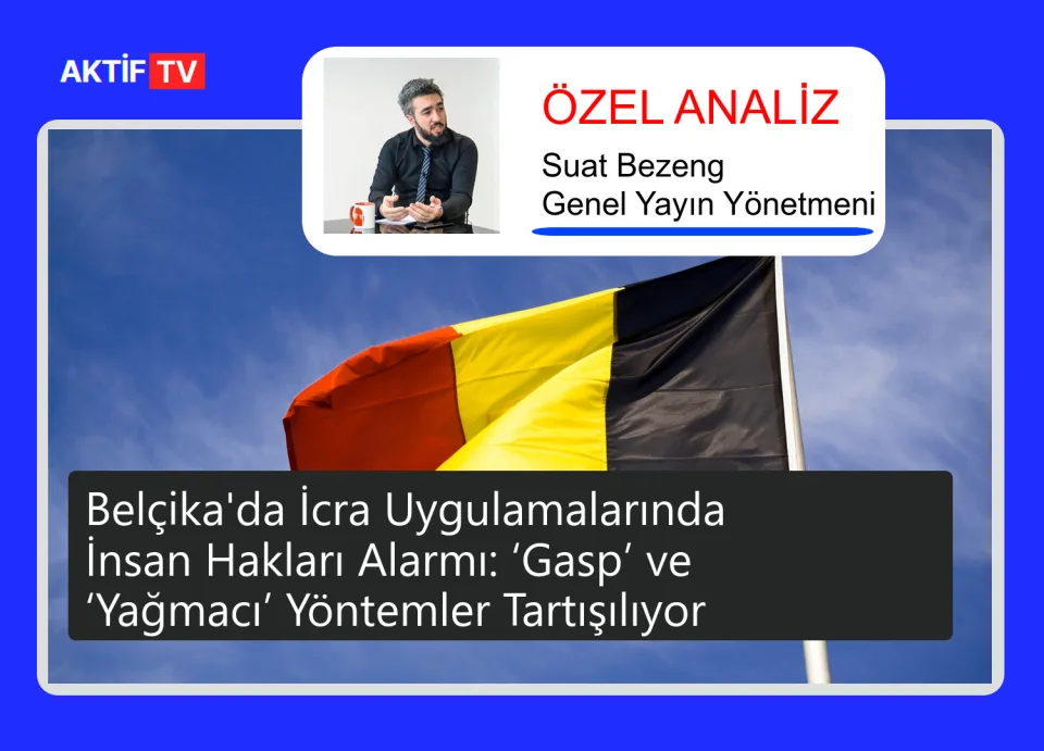 Belçika'da İcra Uygulamalarında İnsan Hakları Alarmı: ‘Gasp’ ve ‘Yağmacı’ Yöntemler Tartışılıyor