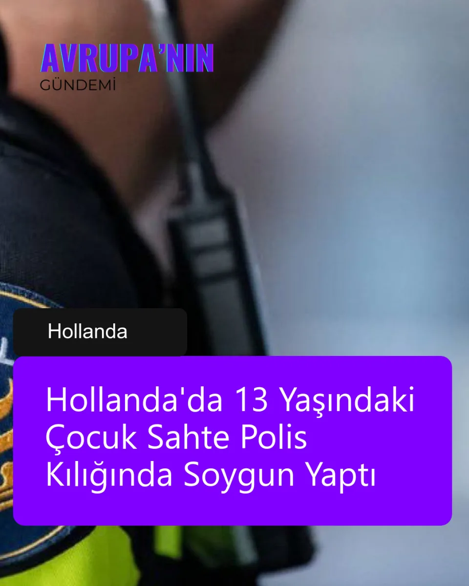 Hollanda'da 13 Yaşındaki Çocuk Sahte Polis Kılığında Soygun Yaptı