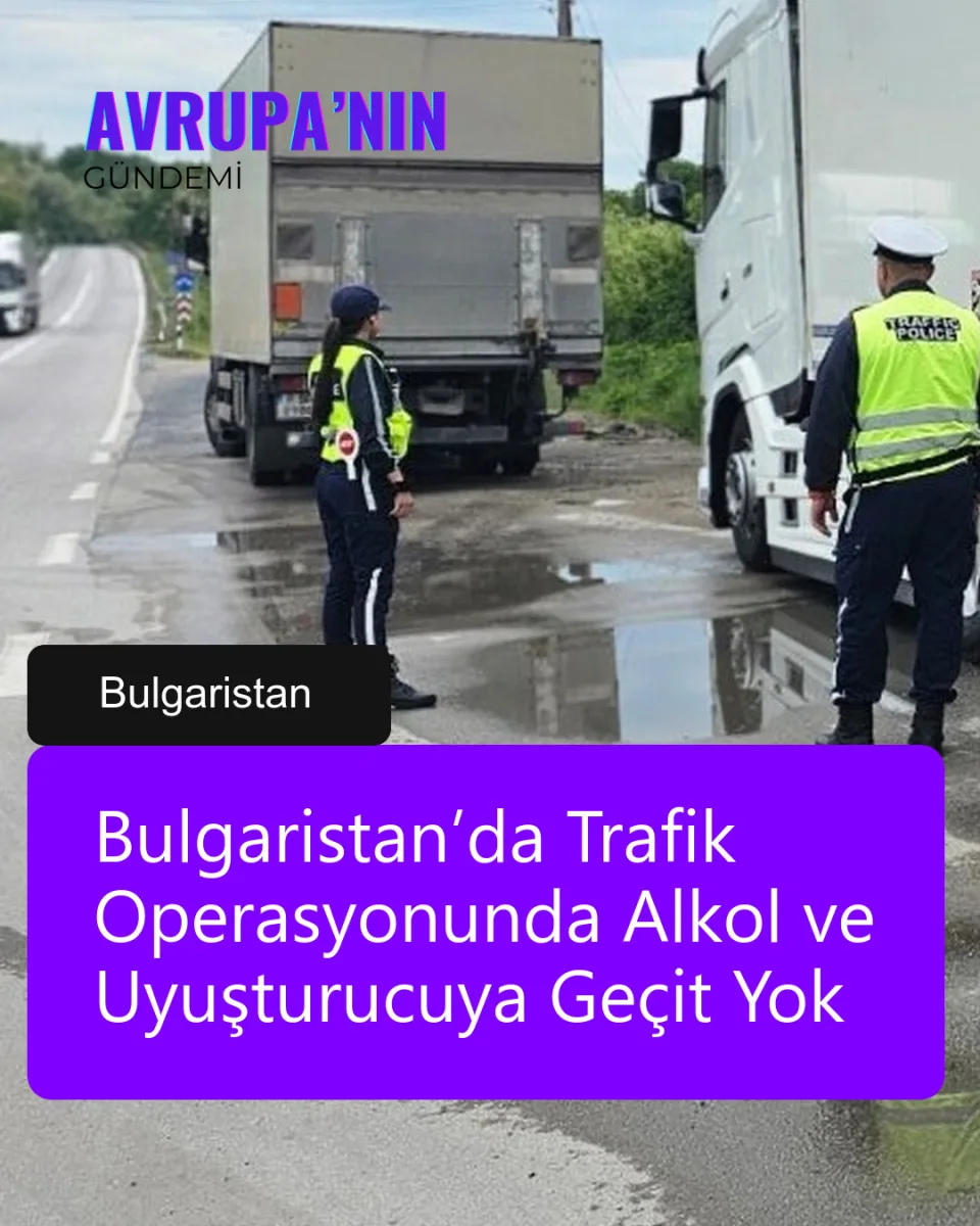 Bulgaristan’da Trafik Operasyonunda Alkol ve Uyuşturucuya Geçit Yok