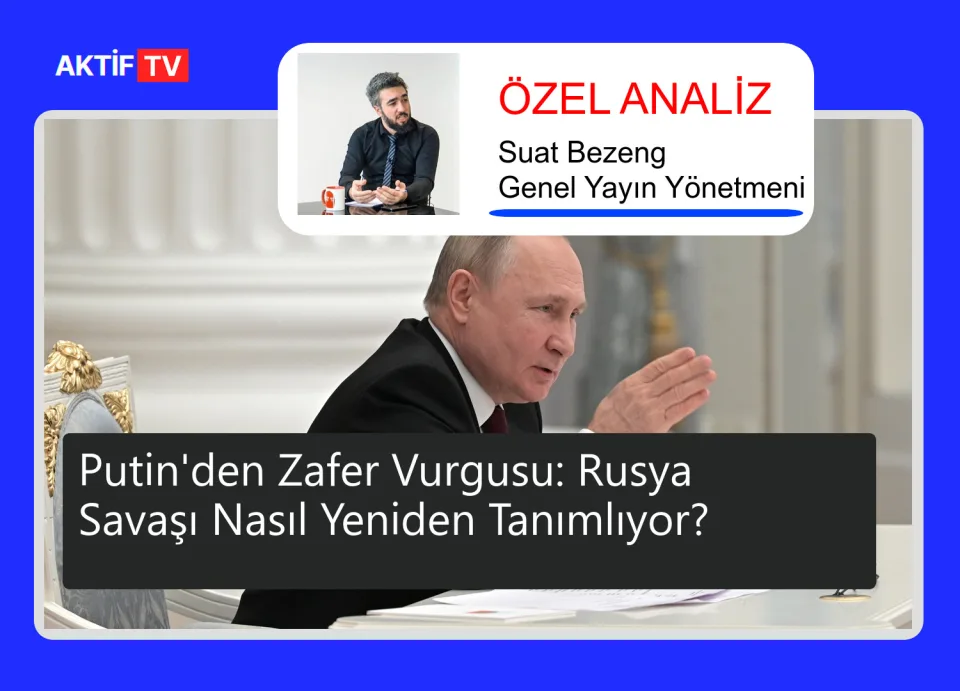Putin'den Zafer Vurgusu: Rusya Savaşı Nasıl Yeniden Tanımlıyor?