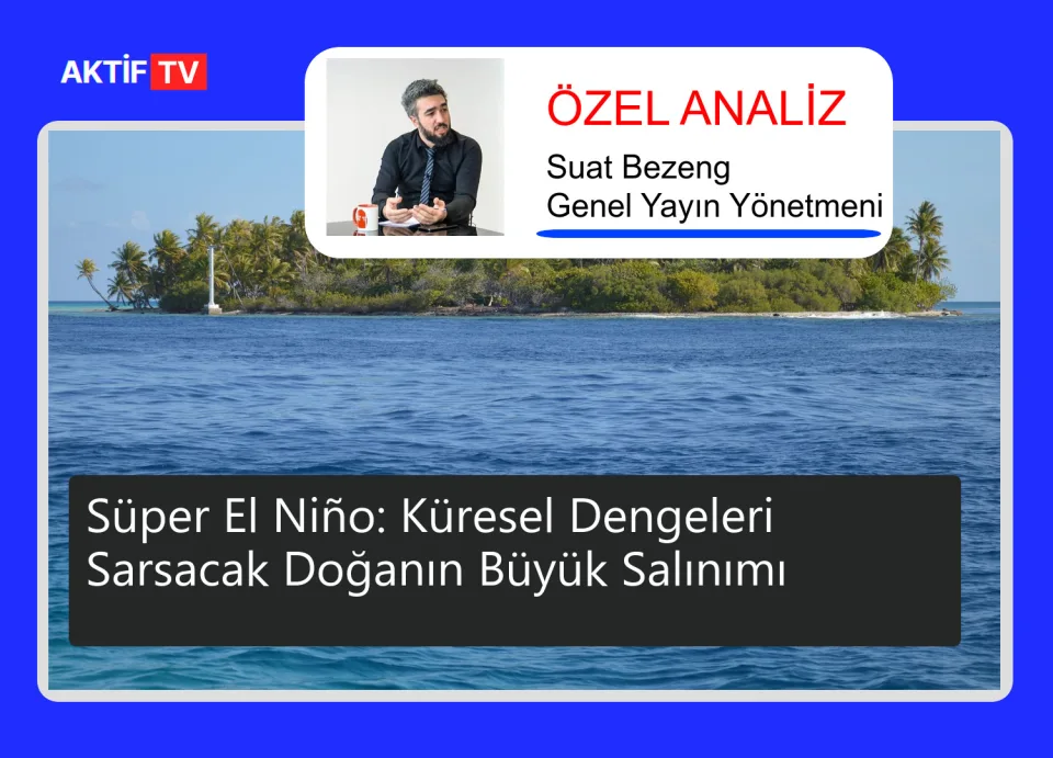 Süper El Niño: Küresel Dengeleri Sarsacak Doğanın Büyük Salınımı