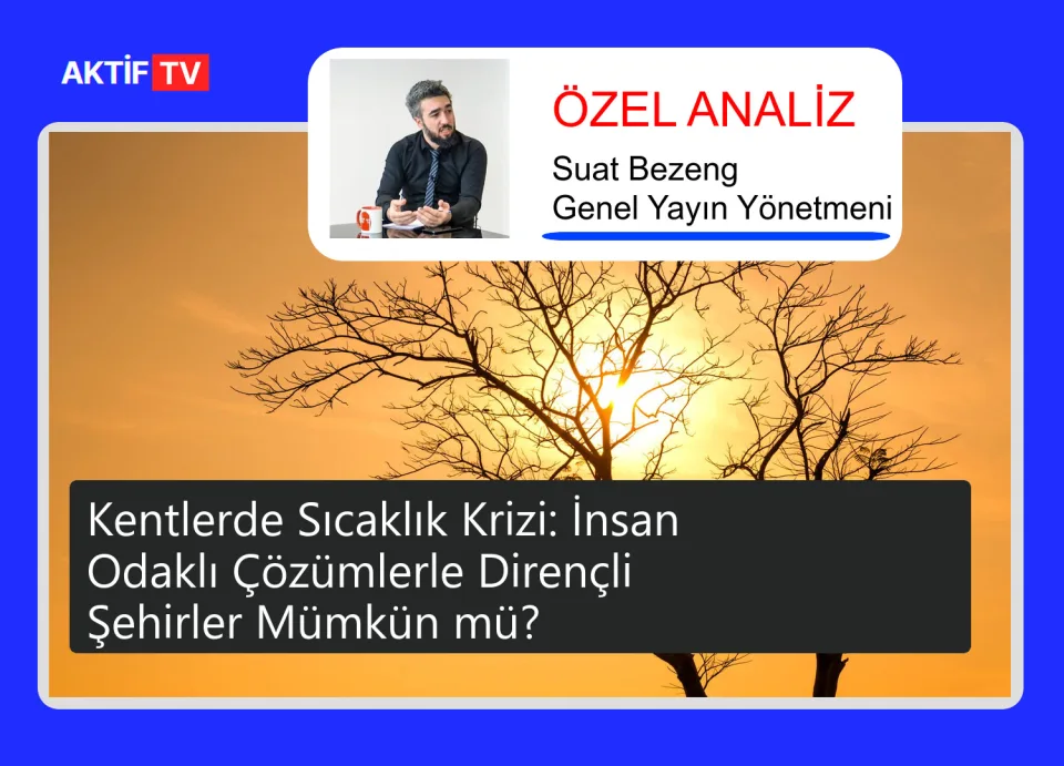 Kentlerde Sıcaklık Krizi: İnsan Odaklı Çözümlerle Dirençli Şehirler Mümkün mü?